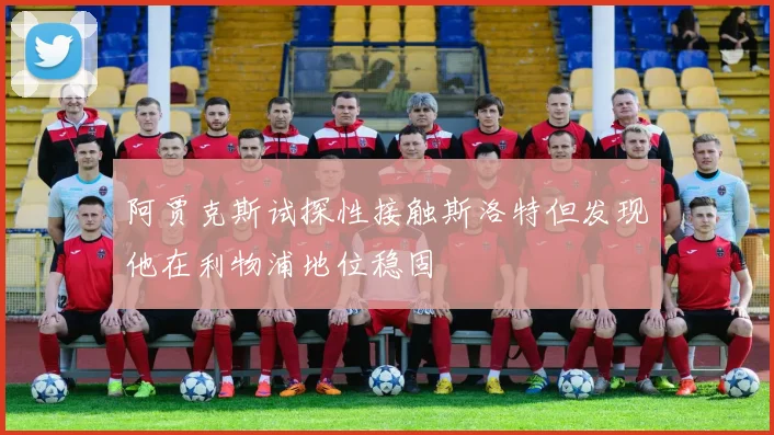 阿贾克斯试探性接触斯洛特但发现他在利物浦地位稳固